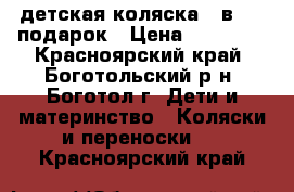 детская коляска 3 в 1   подарок › Цена ­ 13 000 - Красноярский край, Боготольский р-н, Боготол г. Дети и материнство » Коляски и переноски   . Красноярский край